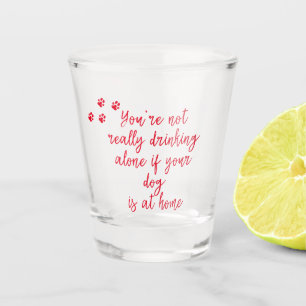 Drinking alone... Funny Dog & Drinking Quote Shot Glass