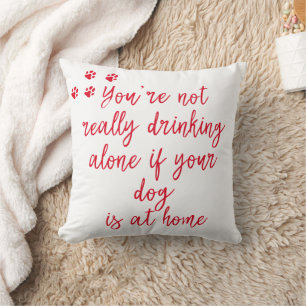 Drinking alone... Funny Dog Quote Cushion