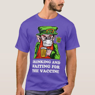 Drinking and waiting for the Vaccine Leprechaun1 T-Shirt