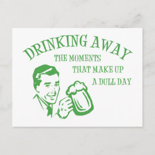 Drinking Away Moments That Make Up A Dull Day GRN Postcard