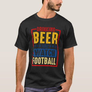 Drinking Beer And Watch Football -- T-Shirt