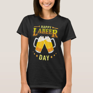 Drinking Beer Together Cheer Happy Labor Labeer Da T-Shirt