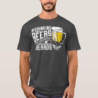 Drinking Beers And Growing Beards Funny Drinking P T-Shirt