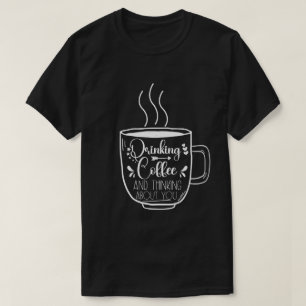 Drinking Coffee And Thinking Birthday Addict Cool T-Shirt