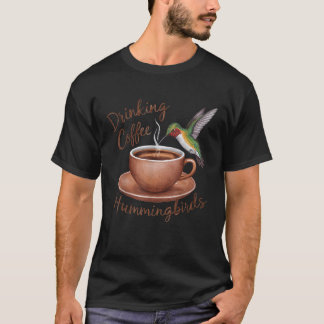 Drinking Coffee Watching Hummingbirds Coffee and B T-Shirt