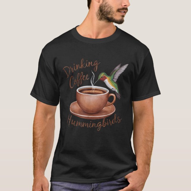 Drinking Coffee Watching Hummingbirds Coffee and B T-Shirt (Front)