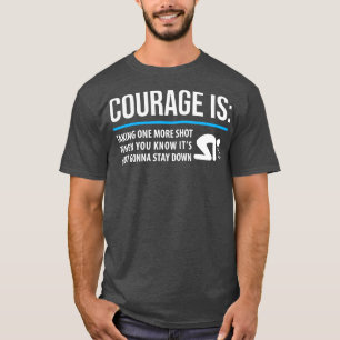 DRINKING COURAGE IS TAKING ONE MORE SHOT WHEN YOU T-Shirt