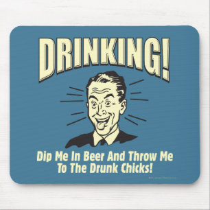 Drinking: Dip Beer Throw Drunk Chicks Mouse Mat