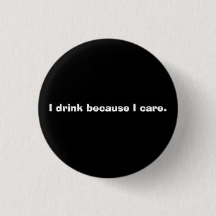 Drinking is caring. 3 cm round badge