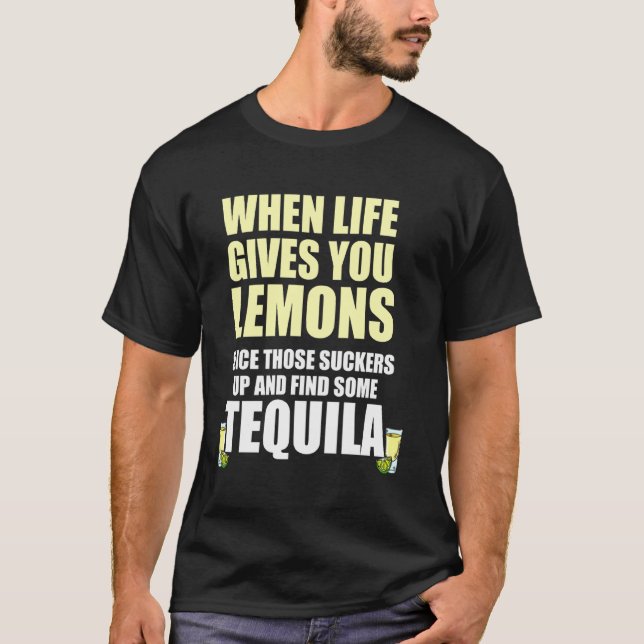 Drinking Life Gives You Lemons Find Some Tequila T-Shirt (Front)