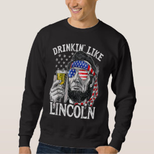 Drinking Like Lincoln 4th Of July Men Abraham Meri Sweatshirt