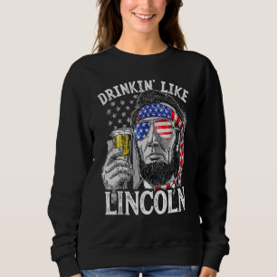 Drinking Like Lincoln 4th Of July Men Abraham Meri Sweatshirt