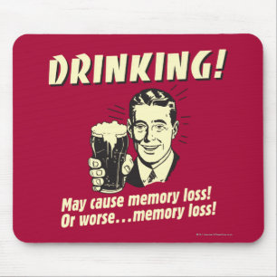 Drinking: May Cause Memory Loss Worse Mouse Mat