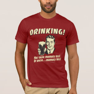 Drinking: May Cause Memory Loss Worse T-Shirt