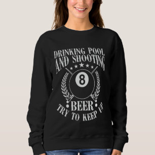 Drinking Pool and Shooting beer Funny Billiards Gi Sweatshirt
