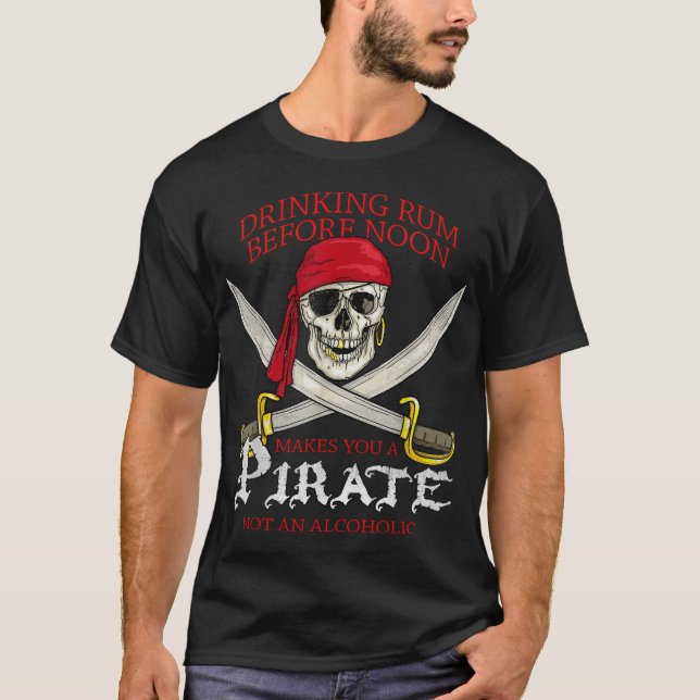 Drinking Rum Before Noon Makes You A Pirate  T-Shirt (Front)