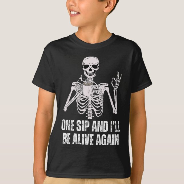 Drinking Skeleton One Sip And I'll Be Alive Again  T-Shirt (Front)