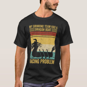 Drinking Team Has A Dragon Boat Racing Problem Rac T-Shirt