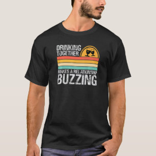 Drinking Together Makes A Relationship Buzzing  Co T-Shirt
