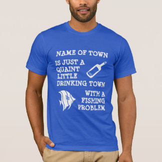 Drinking Town with a Fishing Problem ;-) T-Shirt