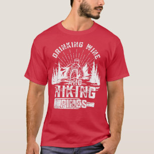 Drinking Wine and Hiking Pines Cool Hiker Wine Lov T-Shirt