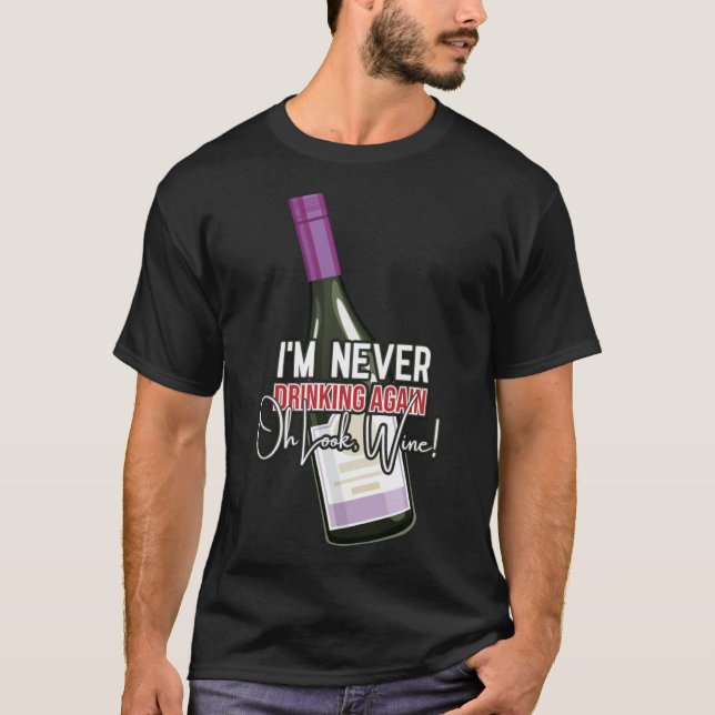 Drinking Wine I m Never Drinking Again Oh Look Win T-Shirt (Front)