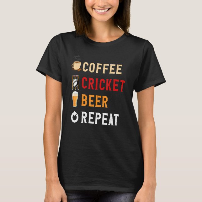 Drinks Lover Funny Coffee, Cricket, Beer Repeat No T-Shirt (Front)
