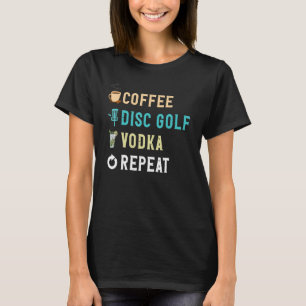 Drinks Lover Funny Coffee, Disc Golf, Vodka Repeat T-Shirt