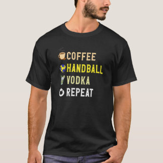 Drinks Lover Funny Coffee, Handball, Vodka Repeat  T-Shirt