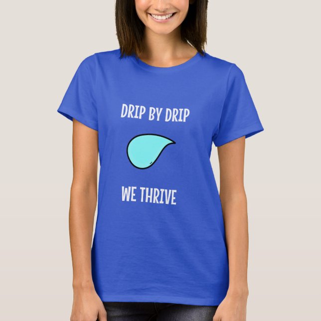 Drip by Drip, We Thrive. Sustainable Living T-Shirt (Front)