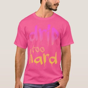Drip Too Hard Hip Hop Dope Urban Streetwear Style T-Shirt