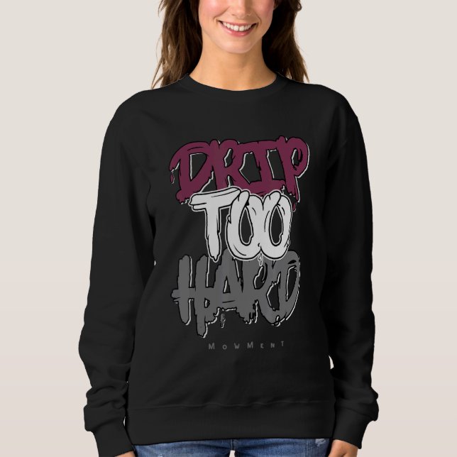 Drip Too Hard Og Bordeaux 1s Matching Sweatshirt (Front)