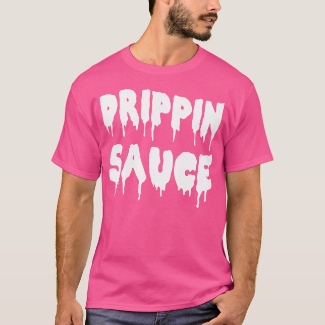 Drippin Sauce T Shirt For Hip Hop Lovers Rap Dripp (Front)