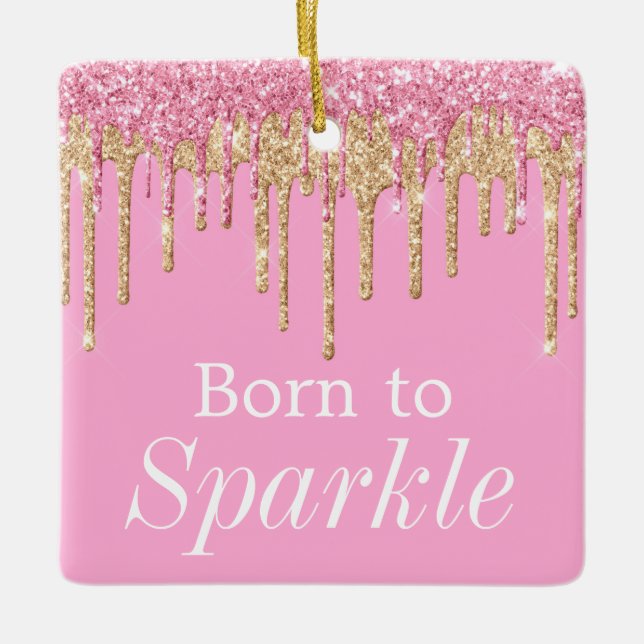 Dripping Glitter Pink & Gold Born to Sparkle Ceramic Ornament (Front)