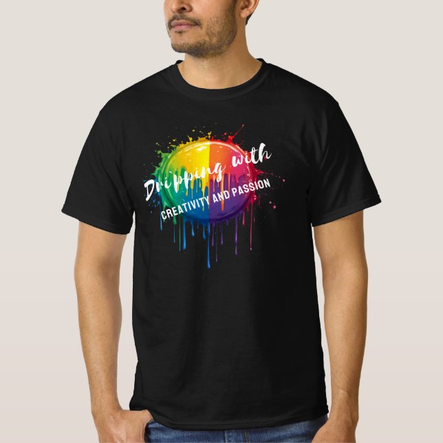 Dripping with Creativity and Passion  T-Shirt (Front)