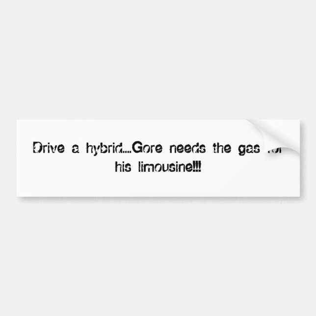 Drive a hybrid....Gore needs the gas for his li... Bumper Sticker (Front)