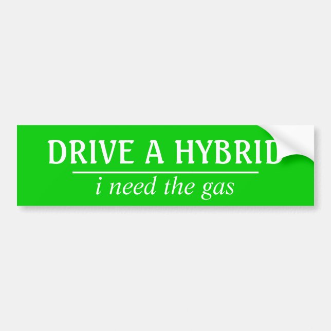 Drive a hybrid, I need the gas! Bumper Sticker (Front)