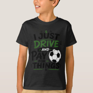 Drive And Pay For Things Funny Football Soccer T-Shirt