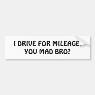 Drive For Mileage, You Mad Bro? Bumper Sticker