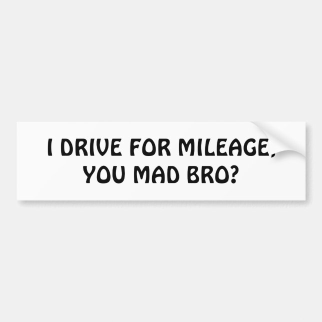 Drive For Mileage, You Mad Bro? Bumper Sticker (Front)