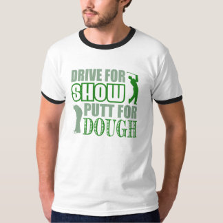 Drive For Show Putt For Dough T-Shirt