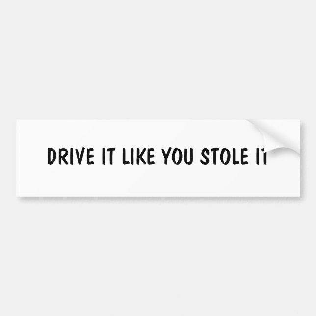 DRIVE IT LIKE YOU STOLE IT BUMPER STICKER (Front)