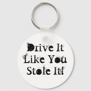 Drive It Like You Stole It! Key Ring