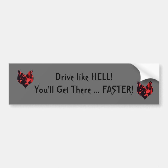 Drive like HELL, You'll Get There, FASTER! Bumper Sticker (Front)