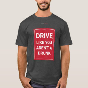 DRIVE LIKE YOU AREN'T A DRUNK T-Shirt