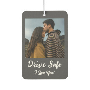 Drive Safe, I Love You - Dark Grey Custom Photo Car Air Freshener