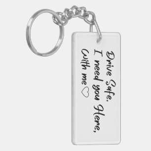 Drive Safe I Need You Here with Me Key Ring