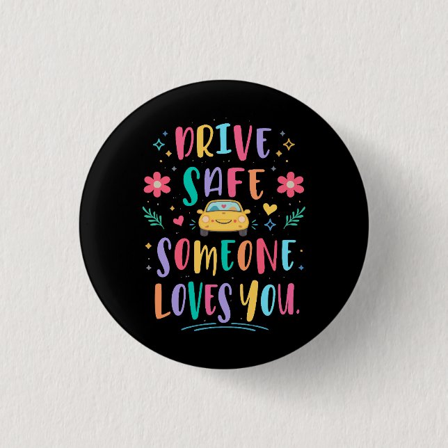 Drive safe someone loves you 3 cm round badge (Front)