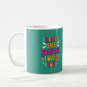 Drive Safe Someone Loves You Coffee Mug