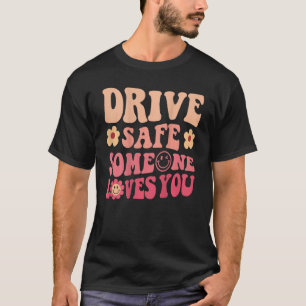 Drive Safe Someone Loves You Flower Smile Positive T-Shirt